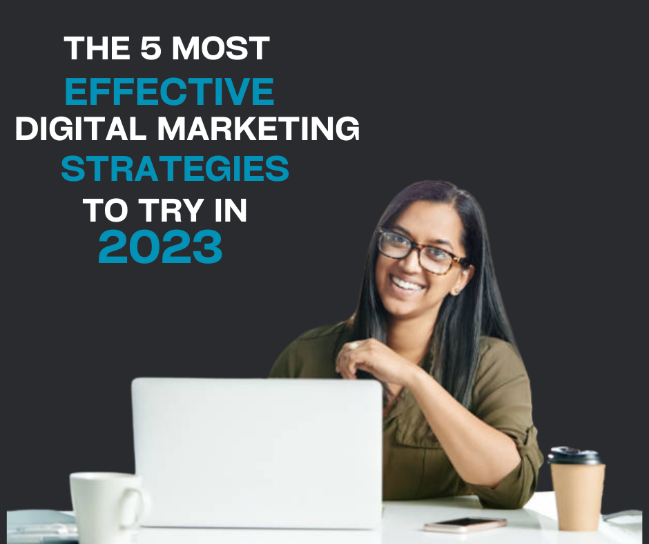 The 5 Most Effective Digital Marketing Strategies To Try In 2023